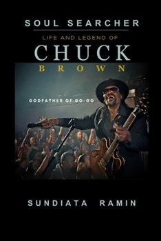 Soul Searcher: Life and Legend of Chuck Brown, Godfather of Go-Go