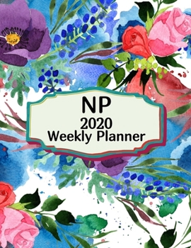 NP 2020 Weekly Planner:: Nurse Practitioners, Everyone Needs a Plan, Keep Your Life Organized and Sane, Relax with Inspirational Coloring Pages