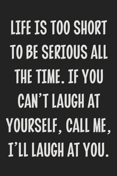 Paperback Life is Too Short to Be Serious All the Time. If You Can't Laugh at Yourself, Call Me, I'll Laugh at You.: College Ruled Notebook - Gift Card Alternat Book