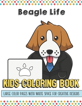 Beagle Life Kids Coloring Book Large Color Pages With White Space For Creative Designs: Let Your Imagination and Creativity Run Wild with this Fun Activity Book for Children of All Ages.