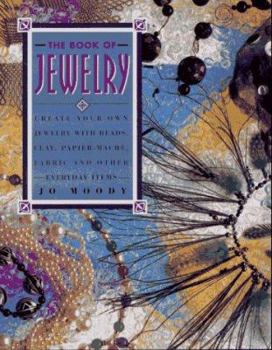 Hardcover The Book of Jewelry: Create Your Own Jewelry with Beads, Clay, Papier-Mache, Fabric and Other Everyday Items Book