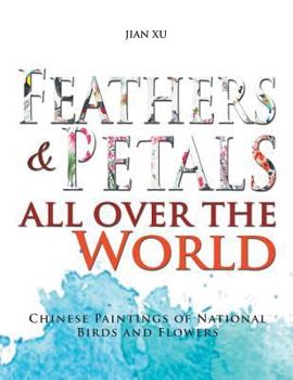 Paperback Feathers and Petals All Over the World: Chinese Paintings of National Birds and Flowers Book