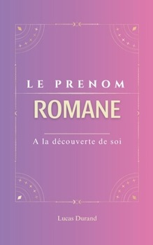 Paperback Romane: Le prénom ROMANE psychogénéalogie ORIGINE signification ETYMOLOGIE Symbolique transgénérationnel livre [French] Book