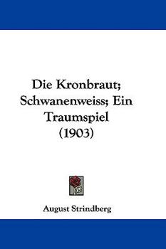 Paperback Die Kronbraut; Schwanenweiss; Ein Traumspiel (1903) Book