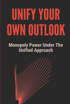 Paperback Unify Your Own Outlook: Monopoly Power Under The Unified Approach: Highlighting The Division Book