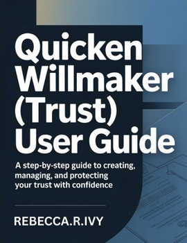QUICKEN WILLMAKER (TRUST) USER GUIDE: A Step-by-Step Guide to Creating, Managing, and Protecting Your Trust with Confidence