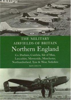 Paperback The Military Airfields of Britain: Northern England: Co. Durham, Cumbria, Isle of Man, Lancashire, Merseyside, Manchester, Northumberland, Tyne & Wear Book