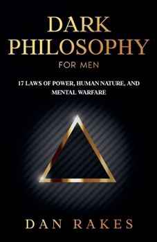 Dark Philosophy for Men: 17 Laws of Power, Human Nature, and Mental Warfare