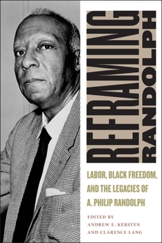 Hardcover Reframing Randolph: Labor, Black Freedom, and the Legacies of A. Philip Randolph Book