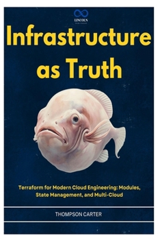 Paperback Infrastructure as Truth: Terraform for Modern Cloud Engineering: Modules, State Management, and Multi-Cloud Book
