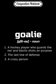 Composition Notebook: Funny Ice Hockey Goalie Definition Goalies Gift  Journal/Notebook Blank Lined Ruled 6x9 100 Pages