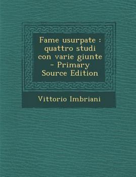 Fame Usurpate: Quattro Studi Con Varie Giunte - Primary Source Edition