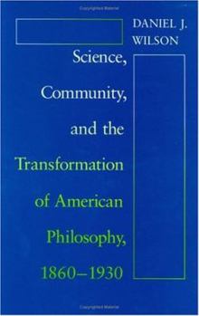 Hardcover Science, Community, and the Transformation of American Philosophy, 1860-1930 Book