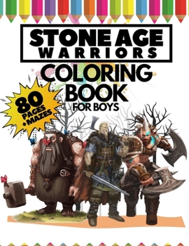 Stone Age Warriors Coloring Book for Boys, 80 Pages + Mazes: Coloring book for kids, ages 4-10