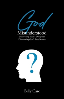 Paperback God Misunderstood: Uncovering Satan's Deception Discovering God's True Nature Book