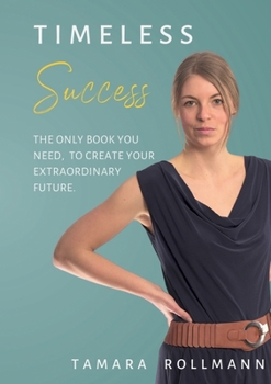 Paperback Timeless success: The only book you need, to create your extraordinary future. Book