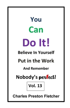 Paperback You Can Do It! - Believe in Yourself - Put in the Work - and Remember Nobody's perfect!: Living Our Lives with Passion & Enthusiasm Book