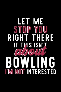 Paperback Let Me Stop You Right There If This Isn't About Bowling I'm Not Interested: Notebook for Bowling Lover - Great Christmas & Birthday Gift Idea for Bowl Book