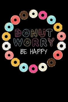 Paperback Donut Worry Be Happy: Notebook&#65533;journal college ruled for Doughnut Lovers - Food Pun - Gift for Sprinkled Donuts & Cupcakes Girls - 10 Book