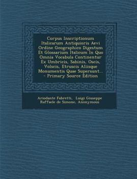 Paperback Corpus Inscriptionum Italicarum Antiquioris Aevi Ordine Geographico Digestum Et Glossarium Italicum in Quo Omnia Vocabula Continentur Ex Umbricis, Sab [Italian] Book