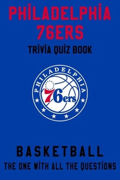 Philadelphia 76ers Trivia Quiz Book - Basketball - The One With All The Questions: NBA Basketball Fan - Gift for fan of Philadelphia 76ers