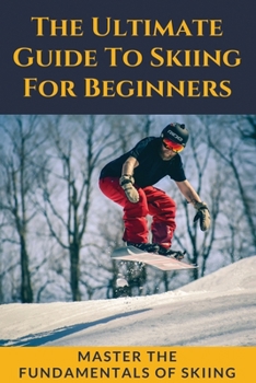 Paperback The Ultimate Guide To Skiing For Beginners: Master The Fundamentals Of Skiing: Ski Guide Book