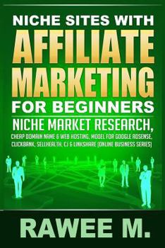 Paperback Niche Sites With Affiliate Marketing For Beginners: Niche Market Research, Cheap Domain Name & Web Hosting, Model For Google AdSense, ClickBank, SellH Book