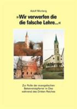 Paperback Wir verwerfen die die falsche Lehre...: Zur Rolle der evangelischen Bekenntnispfarrer in Diez wahrend des Dritten Reiches [German] Book