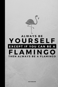Always Be Yourself Except If You Can Be A Flamingo: Small 120 Page Lined Spiritual Journal For Your Spirit Animal And Totem