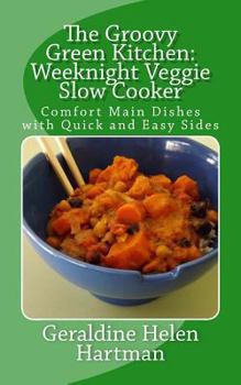 Paperback The Groovy Green Kitchen: Weeknight Veggie Slow Cooker: Comfort Main Dishes with Quick and Easy Sides Book