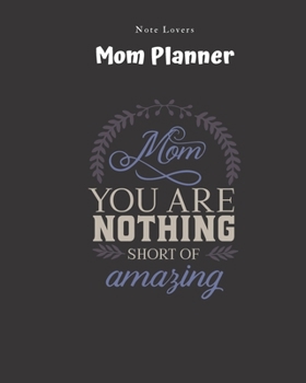 Paperback Mom - You Are Nothing Short Of Amazing - Mom Planner: Planner for Busy Women - A Perfect Gift for Mom - Log Contacts, Passwords, Birthdays, Shopping C Book