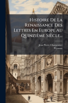 Paperback Histoire De La Renaissance Des Lettres En Europe Au Quinzième Siècle... [French] Book