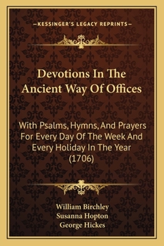 Paperback Devotions In The Ancient Way Of Offices: With Psalms, Hymns, And Prayers For Every Day Of The Week And Every Holiday In The Year (1706) Book