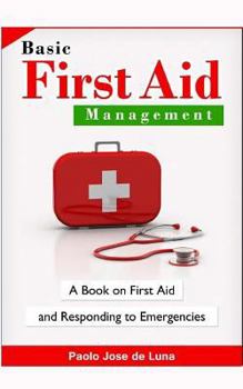 Paperback Basic First Aid Management: A Book on First Aid and Responding to Emergencies Book