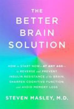 Hardcover The Better Brain Solution: How to Start Now--At Any Age--To Reverse and Prevent Insulin Resistance of the Brain, Sharpen Cognitive Function, and Book