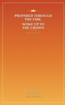 Paperback Prepared Through the Fire, Woke Up to the Crown: Before the Covenant Book