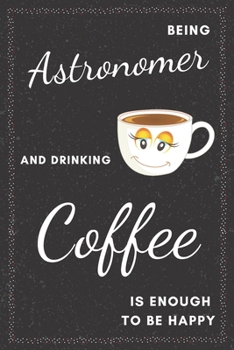 Astronomer & Drinking Coffee Notebook: Funny Gifts Ideas for Men/Women on Birthday Retirement or Christmas - Humorous Lined Journal to Writing