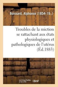 Paperback Étude Sur Les Troubles de la Miction Se Rattachant Aux Divers États Physiologiques: Et Pathologiques de l'Utérus [French] Book