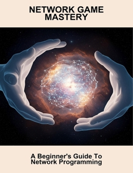 Paperback Network Game Mastery: A Beginner'S Guide To Network Programming Book
