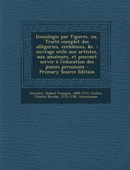 Paperback Iconologie Par Figures, Ou, Traite Complet Des Allegories, Emblemes, &C.: Ouvrage Utile Aux Artistes, Aux Amateurs, Et Pouvant Servir A L'Education de Book