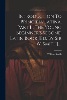 Paperback Introduction To Principia Latina, Part Ii. The Young Beginner's Second Latin Book [ed. By Sir W. Smith].... [Latin] Book