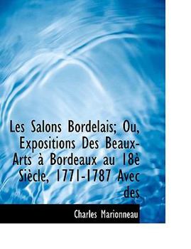 Hardcover Les Salons Bordelais; Ou, Expositions Des Beaux-Arts Bordeaux Au 18 Si Cle, 1771-1787 Avec Des Book