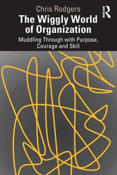 Paperback The Wiggly World of Organization: Muddling Through with Purpose, Courage and Skill Book
