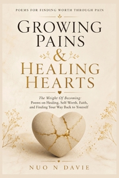 Growing Pains & Healing Hearts: The Weight of Becoming: Poems on Healing, Self-worth, Faith & Finding Your Way Back to Yourself | Gift for Young ... from the Heart to Love You| Gift for Women