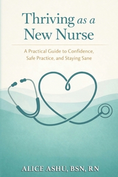 Paperback Thriving as a New Nurse: A Practical Guide to Confidence, Safe Practice, and Staying Sane Book