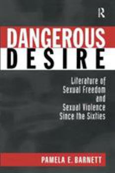 Paperback Dangerous Desire: Literature of Sexual Freedom and Sexual Violence Since the Sixties Book