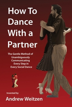 How To Dance With a Partner: The Gentle Method of Unambiguously Communicating Every Step in Every Social Dance