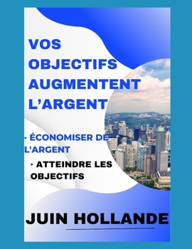 Paperback Vos objectifs augmentent l'argent: Économiser de l'argent [French] [Large Print] Book