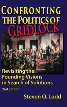 Confronting the Politics of Gridlock, Revisiting the Founding Visions in Search of Solutions