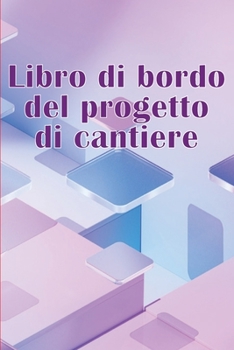 Libro di bordo del progetto di cantiere: Incredibile idea regalo per i capisquadra o i responsabili di cantiere Libro giornaliero di cantiere per ... giornaliero di costruzione